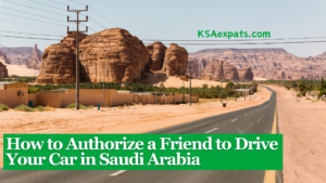 How to Authorize a Friend to Drive Your Car in Saudi Arabia