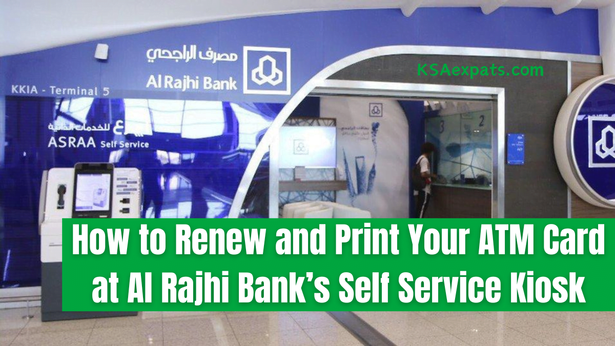 How to Renew and Print Your ATM Card at Al Rajhi Bank’s Self Service Kiosk Asraa
