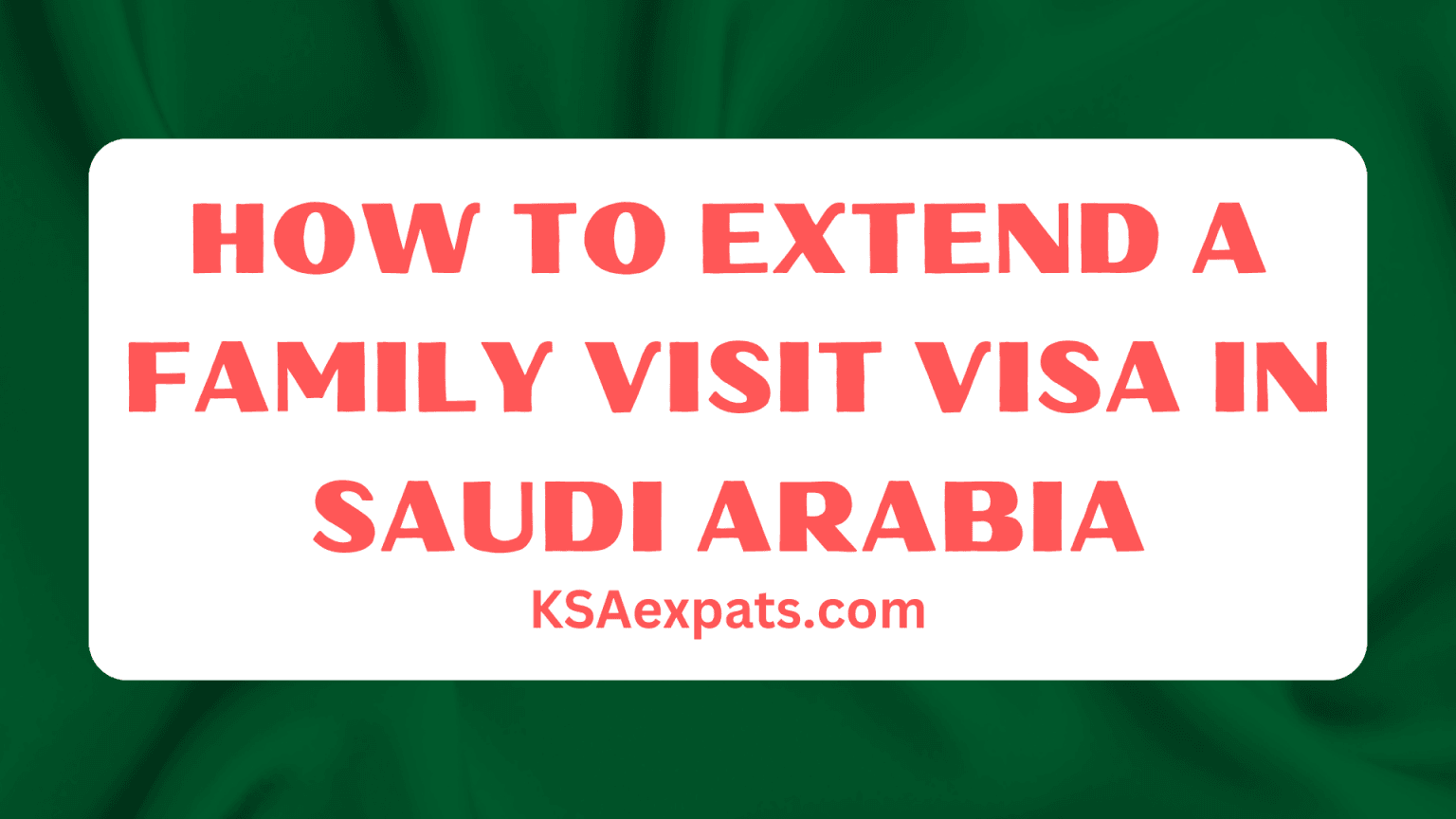 How to Extend Your Family Visit Visa in Saudi Arabia (2023 Guide)