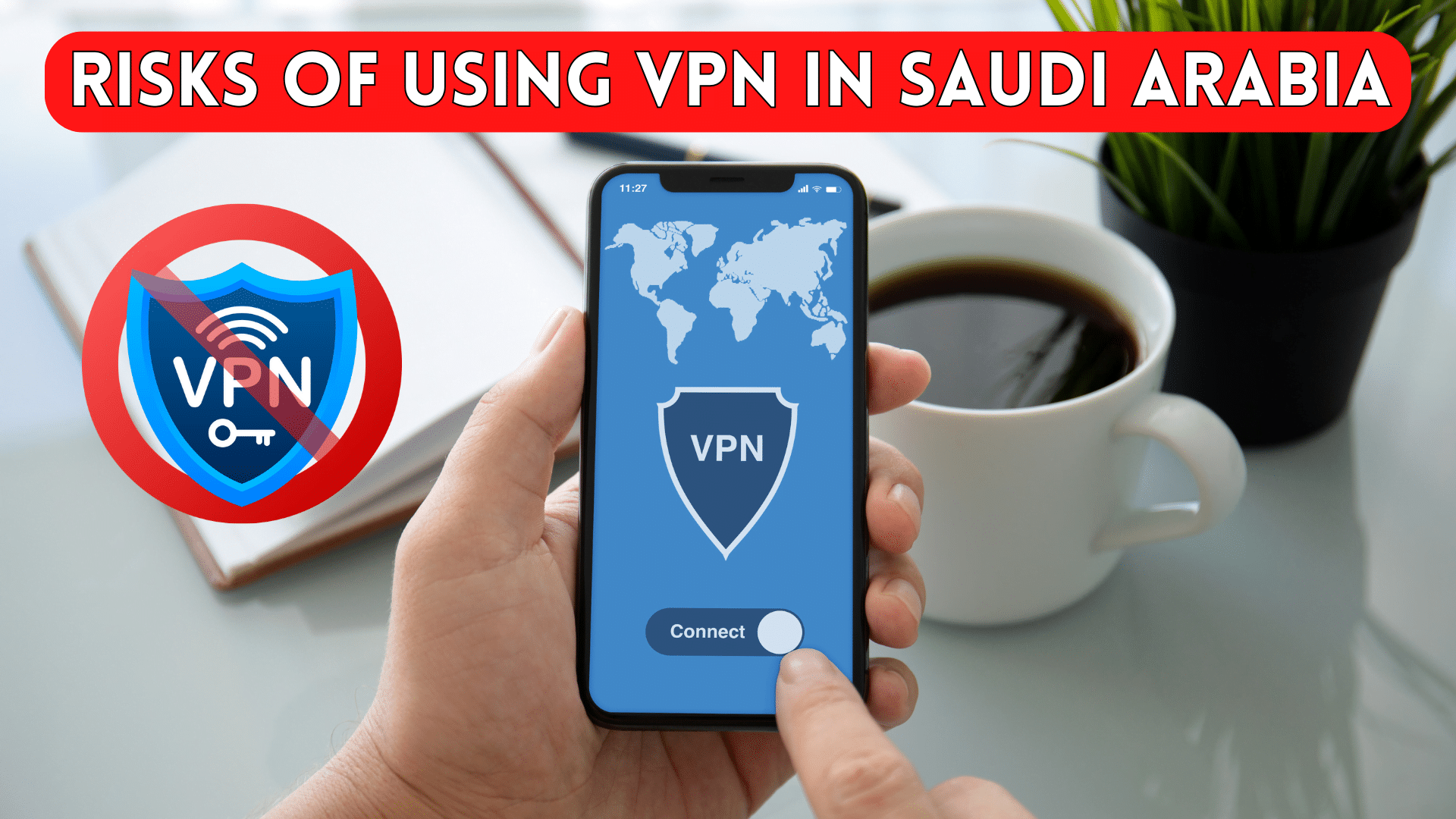 Risks of Using VPNs in Saudi Arabia